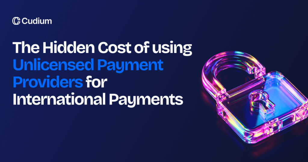 The Hidden Cost of Using Unlicensed Payment Providers for International Payments